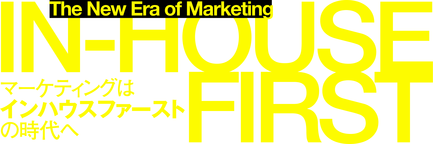 The New Era of Marketing IN-HOUSE FIRST　マーケティングはインハウスファーストの時代へ