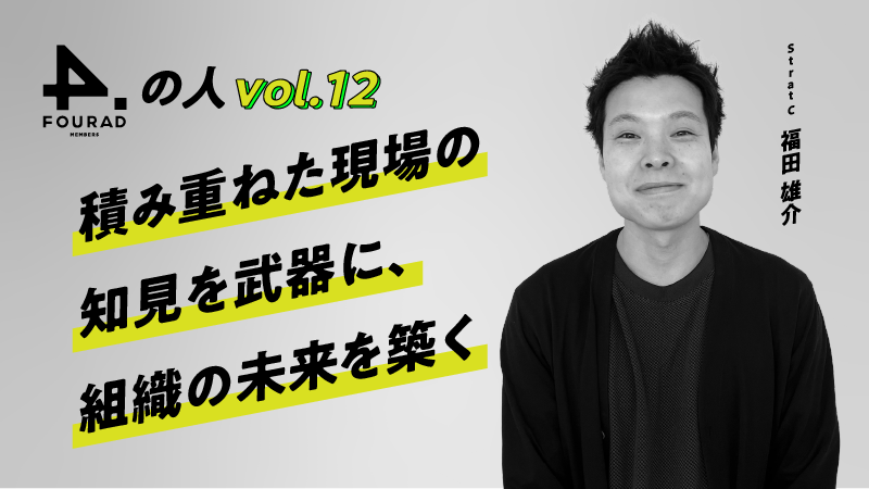 フォーアド社員インタビューVol.12 『積み重ねた現場の知見を武器に、組織の未来を築く』