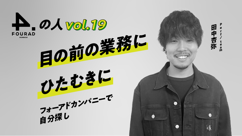 フォーアド社員インタビューVol.19 『目の前の業務にひたむきに、フォーアドカンパニーで自分探し』