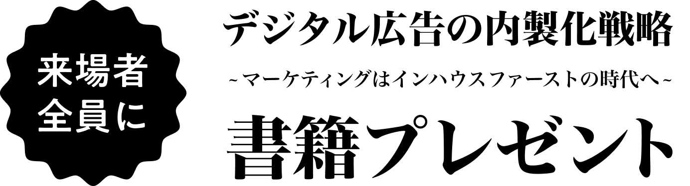 来場者全員にデジタル広告の内製化戦略〜マーケティングはインハウスファーストの時代へ〜書籍プレゼント